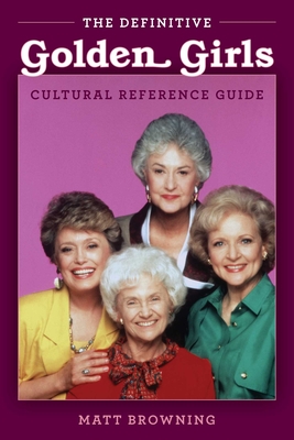 The Definitive "Golden Girls" Cultural Reference Guide - Browning, Matt