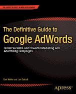 The Definitive Guide to Google Adwords: Create Versatile and Powerful Marketing and Advertising Campaigns