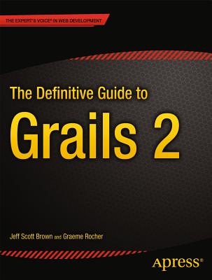 The Definitive Guide to Grails 2 - Brown, Jeff Scott, and Rocher, Graeme