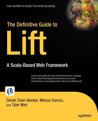 The Definitive Guide to Lift: A Scala-Based Web Framework - Danciu, Marius, and Weir, Tyler, and Chen-Becker, Derek