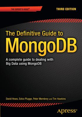 The Definitive Guide to MongoDB: A complete guide to dealing with Big Data using MongoDB - Plugge, Eelco, and Hows, David, and Membrey, Peter