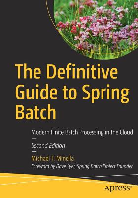 The Definitive Guide to Spring Batch: Modern Finite Batch Processing in the Cloud - Minella, Michael T