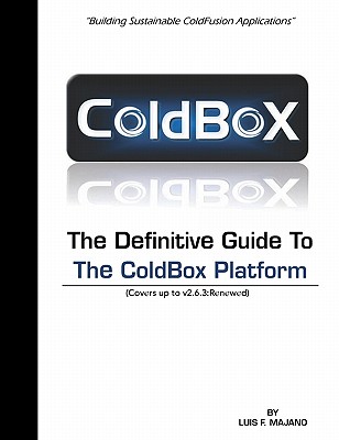 The Definitive Guide To The ColdBox Platform: Version 2.6.3 - Gibbons, Kalen (Editor), and Majano, Luis F