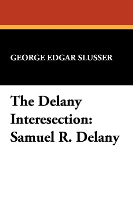 The Delany Interesection: Samuel R. Delany - Slusser, George Edgar