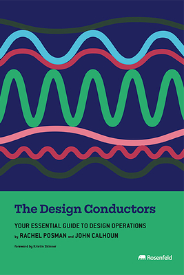 The Design Conductors: Your Essential Guide to Design Operations - Posman, Rachel, and Calhoun, John, and Skinner, Kristin (Foreword by)