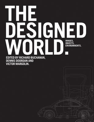 The Designed World: Images, Objects, Environments - Buchanan, Richard (Editor), and Margolin, Victor (Editor), and Doordan, Dennis (Editor)
