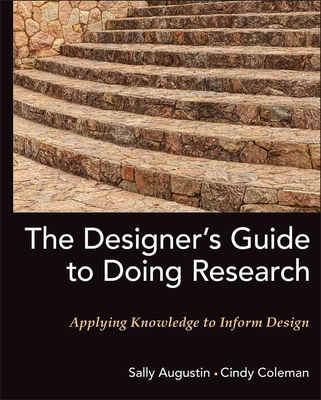 The Designer's Guide to Doing Research: Applying Knowledge to Inform Design - Augustin, Sally, and Coleman, Cindy