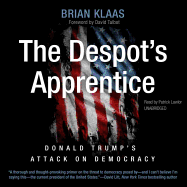 The Despot's Apprentice: Donald Trump's Attack on Democracy