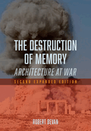 The Destruction of Memory: Architecture at War, Second Expanded Edition