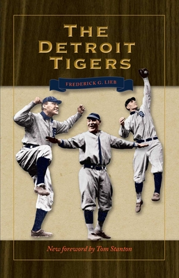 The Detroit Tigers - Lieb, and Stanton, Tom (Foreword by)