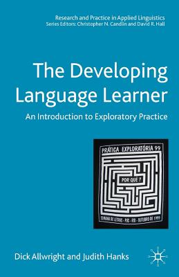 The Developing Language Learner: An Introduction to Exploratory Practice - Allwright, Dick, and Hanks, Judith