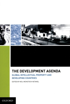 The Development Agenda: Global Intellectual Property and Developing Countries - Netanel, Neil Weinstock (Editor)