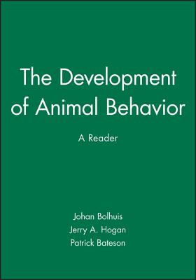 The Development of Animal Behavior: A Reader - Hogan, Jerry A (Editor), and Bateson, Patrick (Foreword by), and Bolhuis, Johan (Editor)