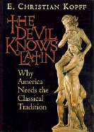 The Devil Knows Latin: Why America Needs the Classical Tradition