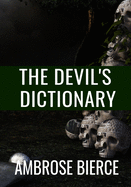 THE DEVIL'S DICTIONARY - Ambrose Bierce: Classic Edition