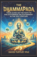 The Dhammapada: Your Guide on the Path to Enlightenment in the 21st Century