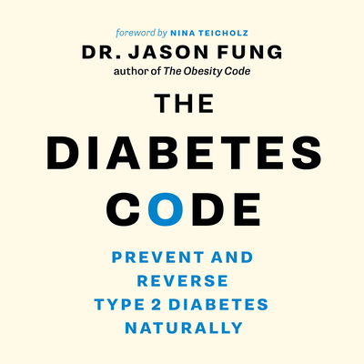 The Diabetes Code: Prevent and Reverse Type 2 Diabetes Naturally - Fung, Jason, Dr., and Teicholz, Nina (Foreword by)
