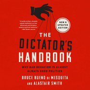 The Dictator's Handbook: Why Bad Behavior Is Almost Always Good Politics