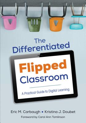 The Differentiated Flipped Classroom: A Practical Guide to Digital Learning - Carbaugh, Eric M, and Doubet, Kristina J
