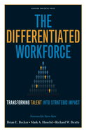 The Differentiated Workforce: Translating Talent Into Strategic Impact