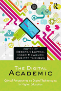 The Digital Academic: Critical Perspectives on Digital Technologies in Higher Education