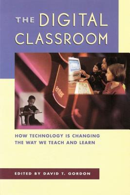 The Digital Classroom: How Technology Is Changing the Way We Teach and Learn - Gordon, David T (Editor)