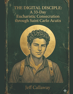 The Digital Disciple: A 33-Day Eucharistic Consecration through Saint Carlo Acutis