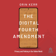 The Digital Fourth Amendment: Privacy and Policing in Our Online World