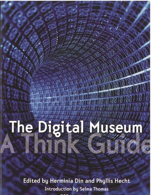 The Digital Museum: A Think Guide - Thomas, Selma (Introduction by), and Din, Herminia (Editor), and Hecht, Phyllis (Editor)
