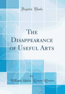 The Disappearance of Useful Arts (Classic Reprint)