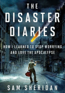 The Disaster Diaries: How I Learned to Stop Worrying and Love the Apocalypse