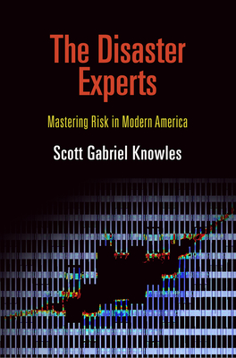The Disaster Experts: Mastering Risk in Modern America - Knowles, Scott Gabriel