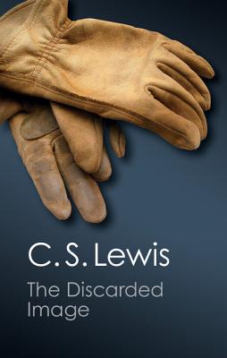 The Discarded Image: An Introduction to Medieval and Renaissance Literature - Lewis, C. S.