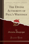 The Divine Authority of Paul's Writings (Classic Reprint)