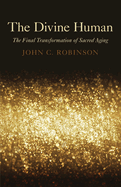 The Divine Human: The Final Transformation of Sacred Aging