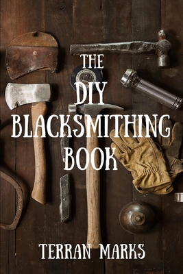 The DIY Blacksmithing Book - Marks, Terran