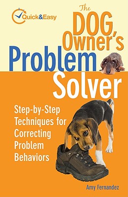 The Dog Owner's Problem Solver: Step-By-Step Techniques for Correcting Problem Behaviors - Fernandez, Amy