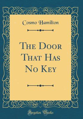 The Door That Has No Key (Classic Reprint) - Hamilton, Cosmo
