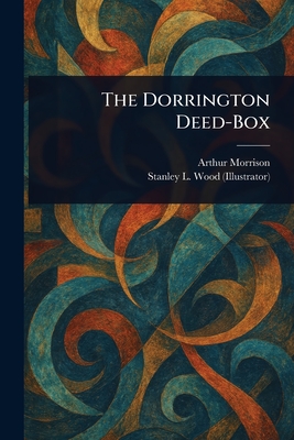 The Dorrington Deed-Box - Morrison, Arthur, and Wood, Stanley L