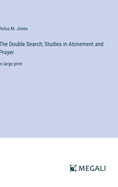 The Double Search; Studies in Atonement and Prayer: in large print