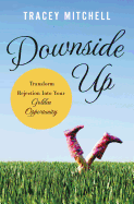 The Downside Up: Transform Rejection Into Your Golden Opportunity