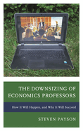 The Downsizing of Economics Professors: How It Will Happen, and Why It Will Succeed
