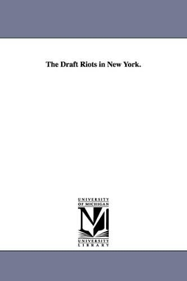 The Draft Riots in New York. - Barnes, David M, Col.