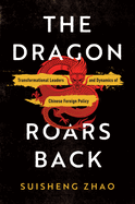 The Dragon Roars Back: Transformational Leaders and Dynamics of Chinese Foreign Policy