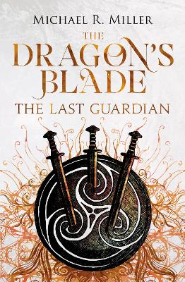 The Dragon's Blade: The Last Guardian - Miller, Michael R.