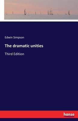 The dramatic unities: Third Edition - Simpson, Edwin