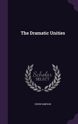 The Dramatic Unities - Simpson, Edwin
