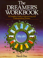 The Dreamer's Workbook: A Complete Guide to Interpreting and Understanding Dreams