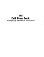 The Drill Press Book: Including 80 Jigs and Accessories You Can Make