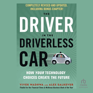 The Driver in the Driverless Car, 2nd Edition: How Your Technology Choices Create the Future